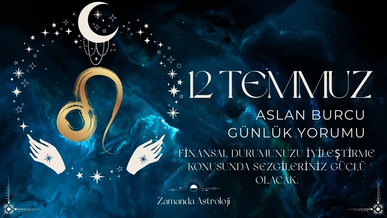 12 Temmuz Aslan Burcu Yorumu