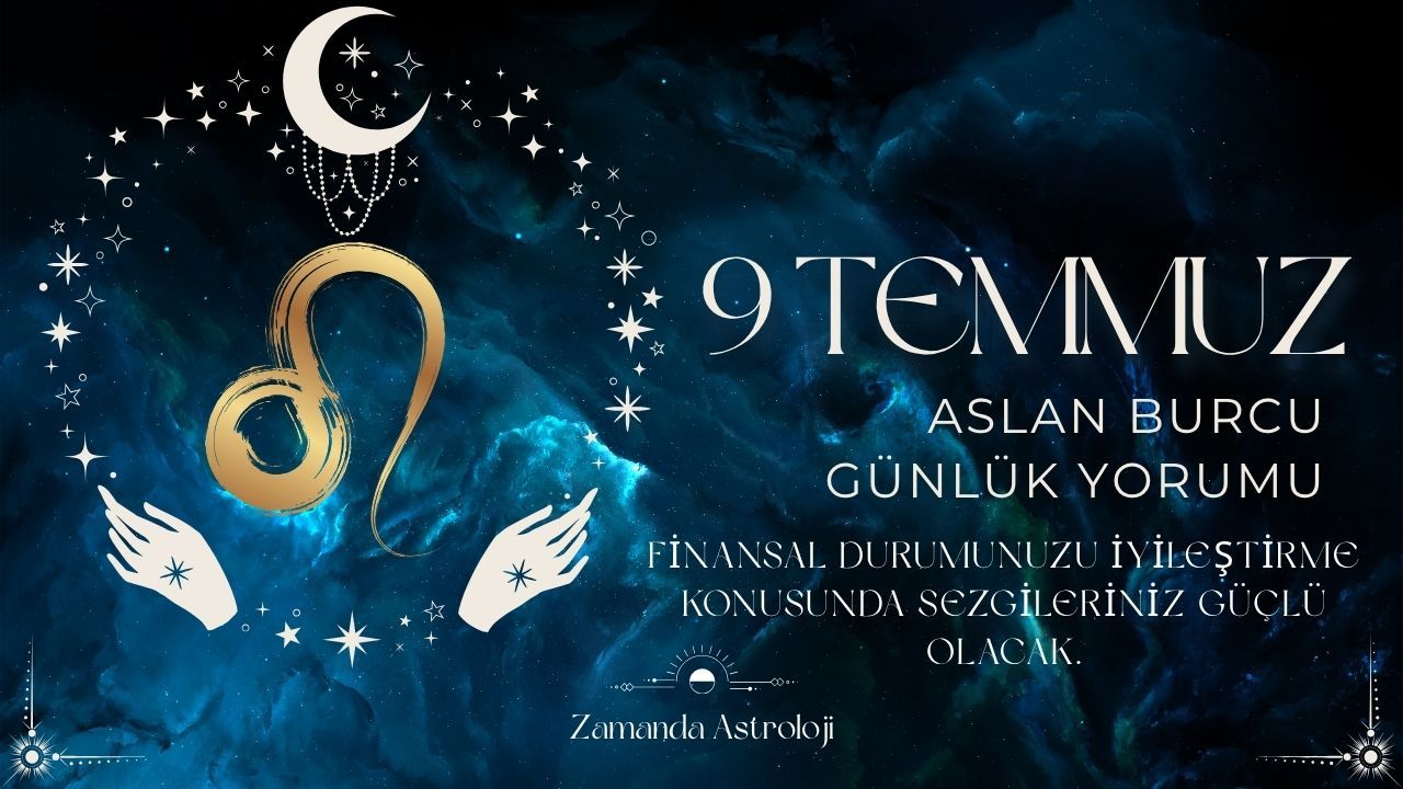 9 Temmuz Aslan Burcu Yorumu