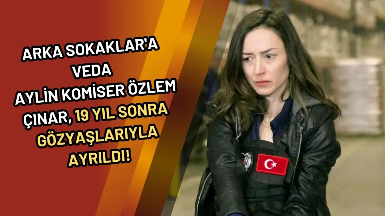 Arka Sokaklar'a Veda: Aylin Komiser Özlem Çınar, 19 Yıl Sonra Gözyaşlarıyla Ayrıldı