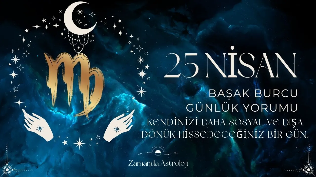 25 Nisan Başak Burcu Yorumu
