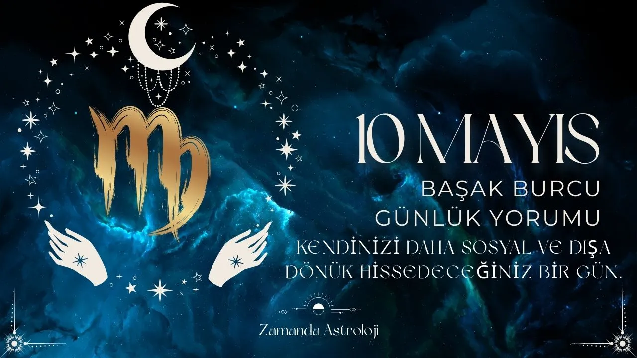 10 Mayıs Başak Burcu Yorumu