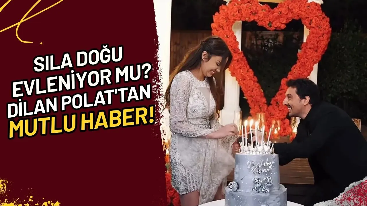 Sıla Doğu Evleniyor Mu? Dilan Polat'tan Mutlu Haber!