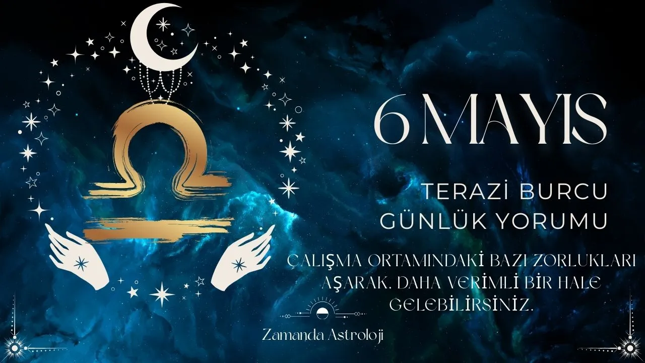 6 Mayıs Terazi Burcu Yorumu