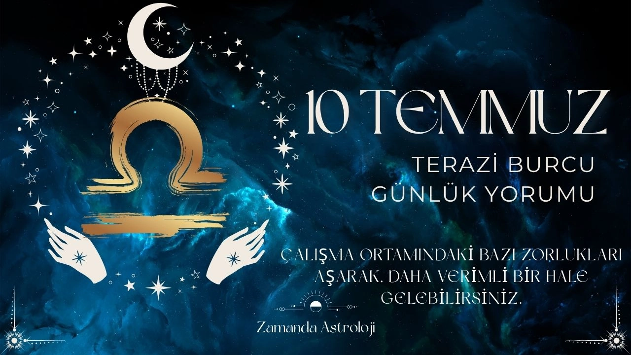 10 Temmuz Terazi Burcu Yorumu 