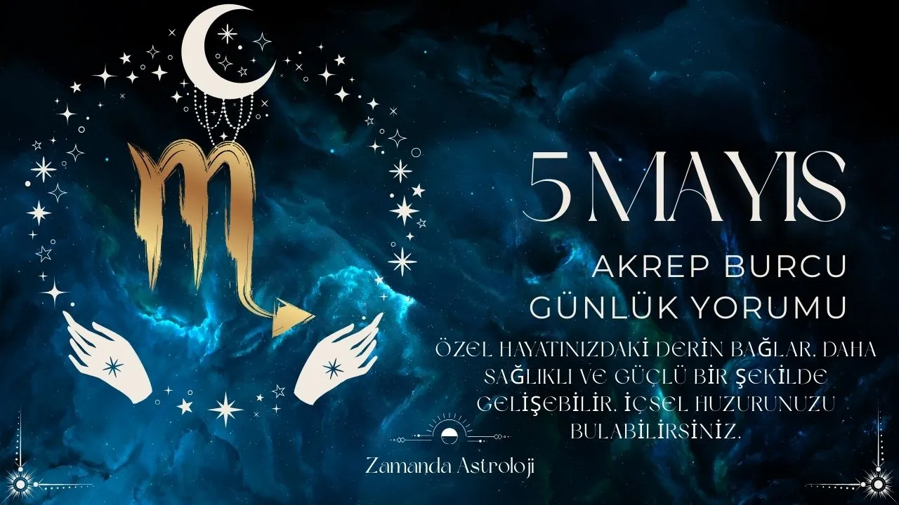 5 Mayıs Akrep Burcu Yorumu