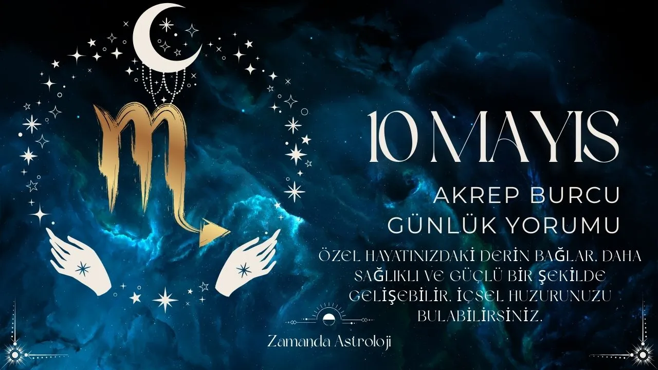 10 Mayıs Akrep Burcu Yorumu