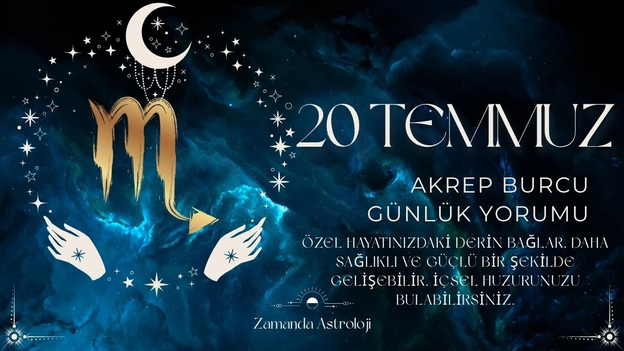20 Temmuz Akrep Burcu Yorumu