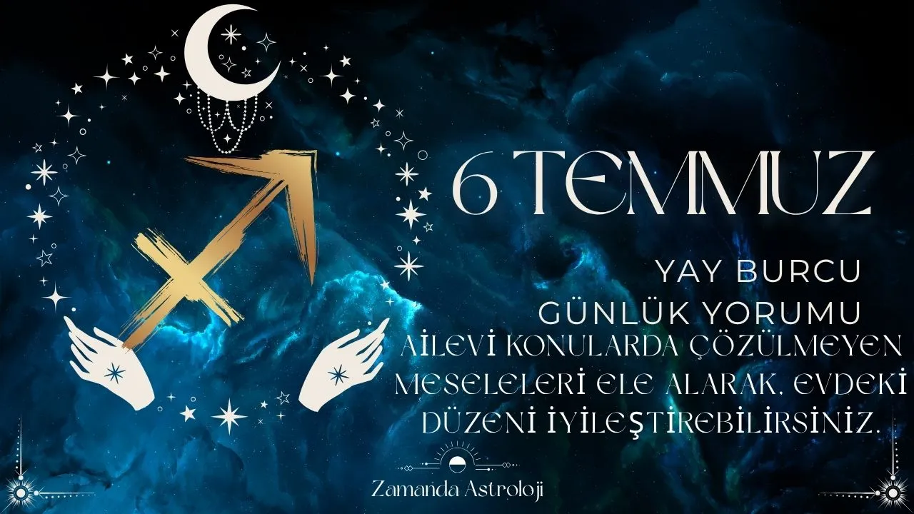6 Temmuz Yay Burcu Yorumu