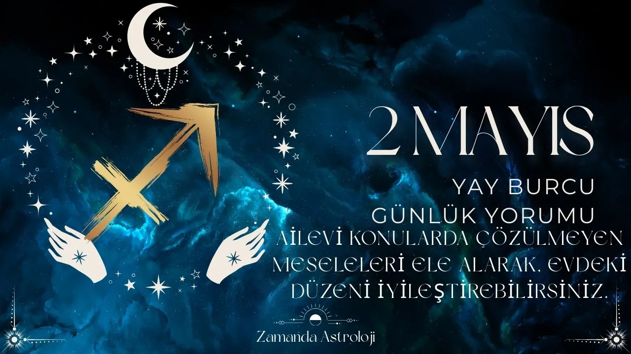 2 Mayıs Yay Burcu Yorumu