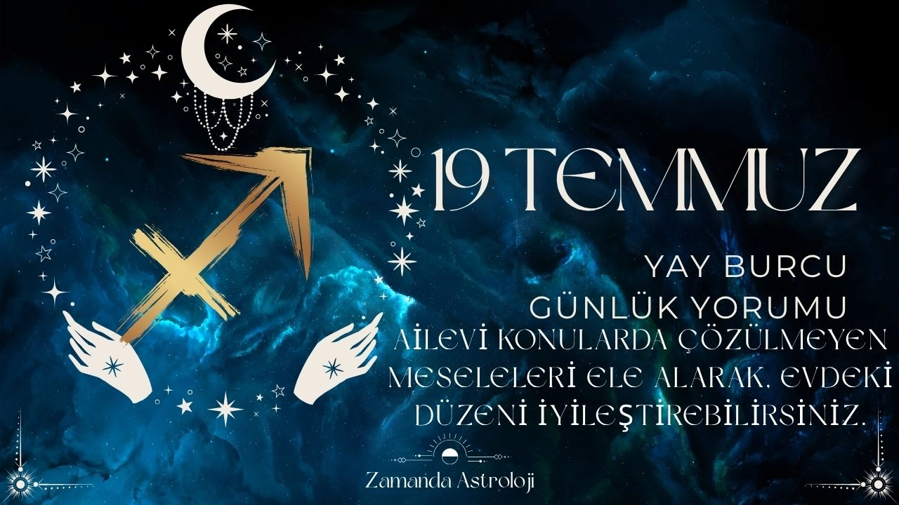 19 Temmuz Yay Burcu Yorumu