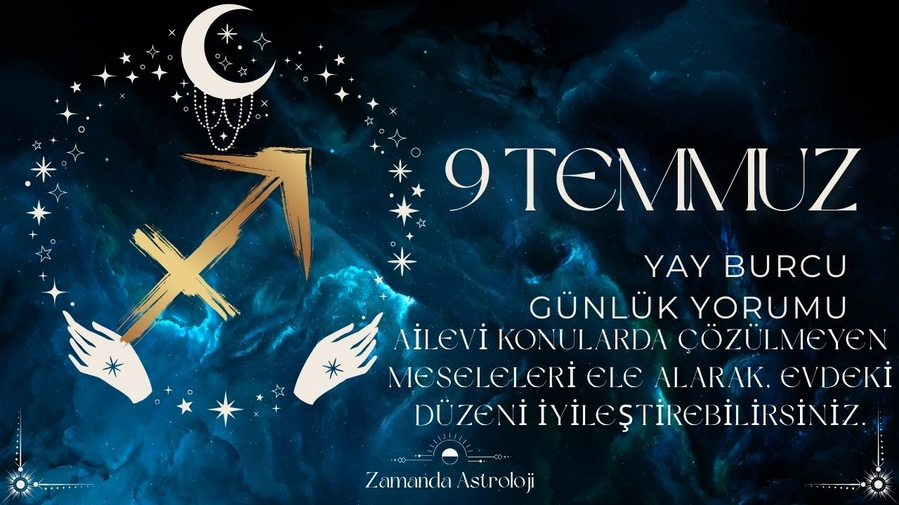 9 Temmuz Yay Burcu Yorumu