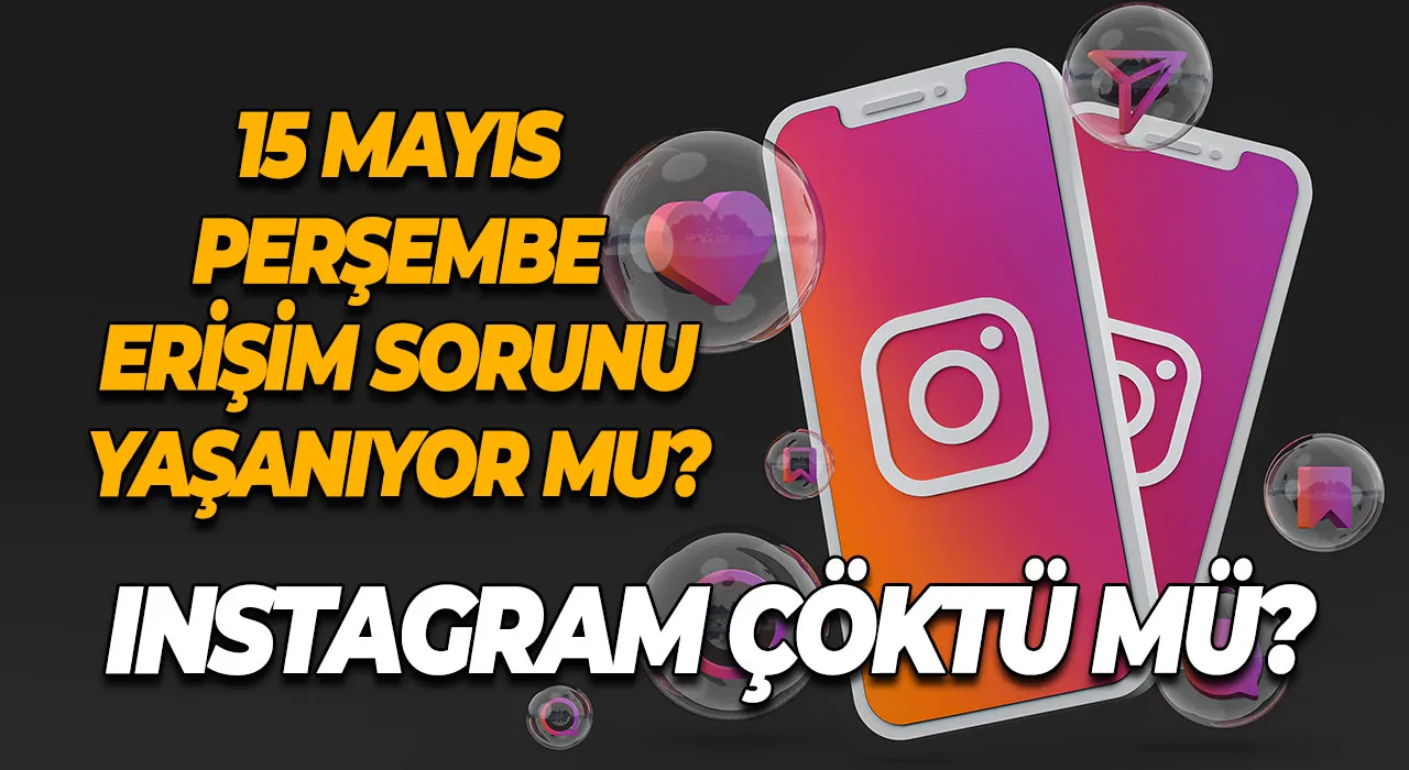 Instagram çöktü mü? 15 Mayıs Perşembe erişim sorunu yaşanıyor mu?