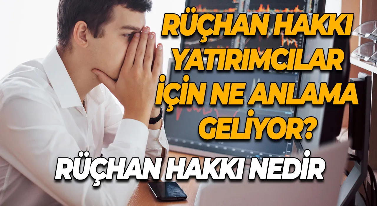 Rüçhan Hakkı Yatırımcılar İçin Ne Anlama Geliyor? Rüçhan Hakkı Nedir