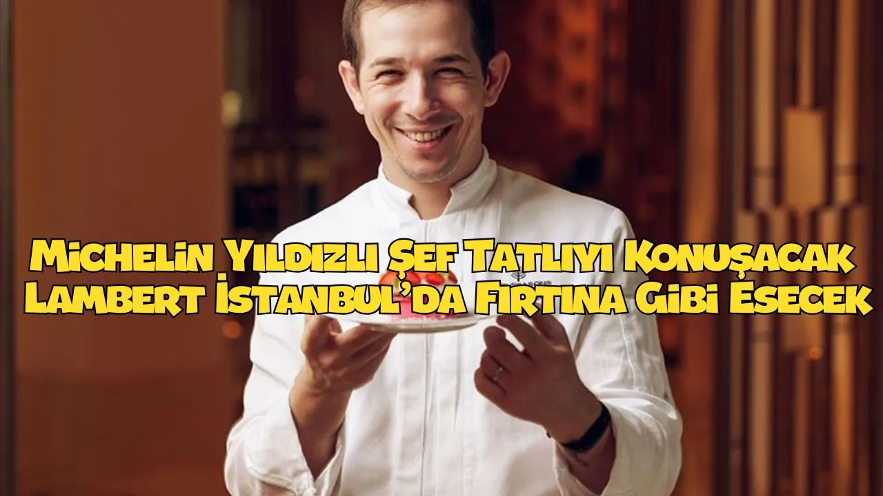Tatlı Ustası İstanbul’da! Nicolas Lambert’ten Boğaz’da Unutulmaz Lezzetler (tatlıların Mozart'ı)