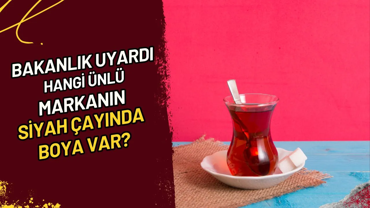 Bakanlık Uyardı Hangi Ünlü Markanın Siyah Çayında Boya Var?