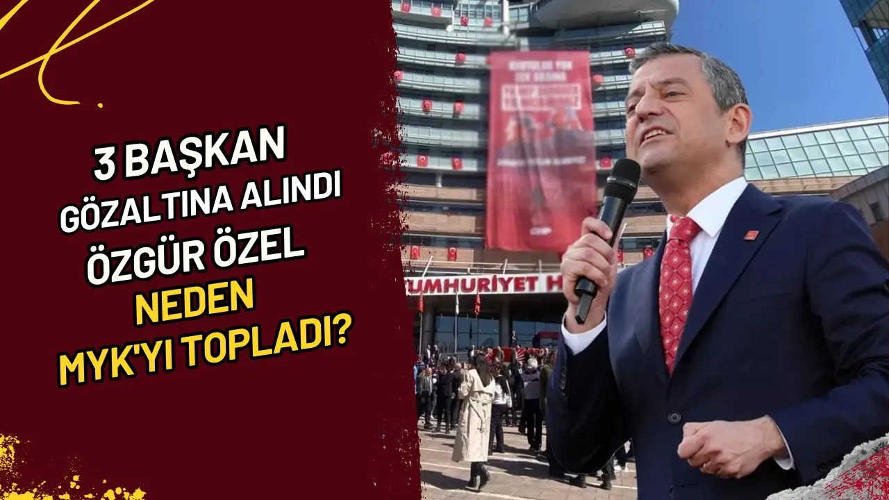 3 Başkan Gözaltına Alındı Özgür Özel Neden MYK'yı Topladı?