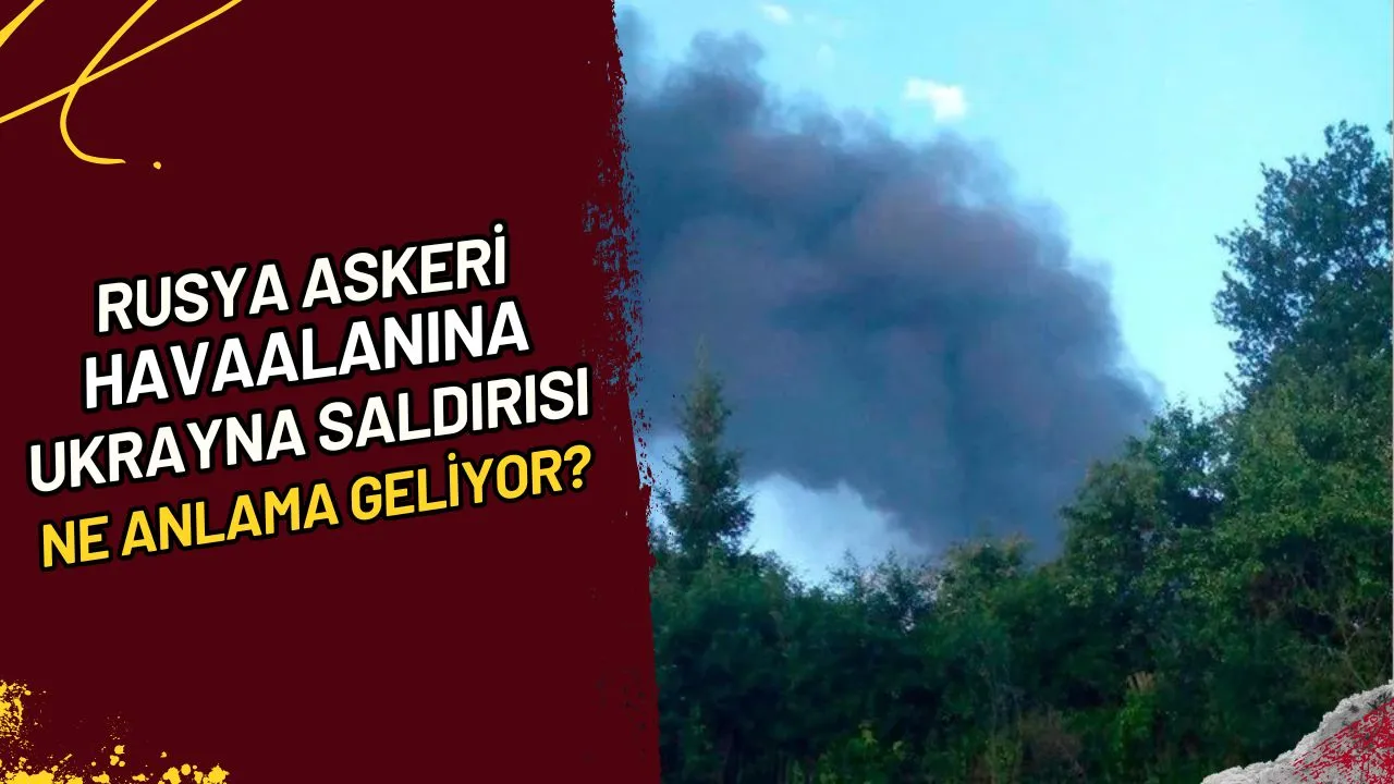 Rusya Askeri Havaalanına Ukrayna Saldırısı Ne Anlama Geliyor?