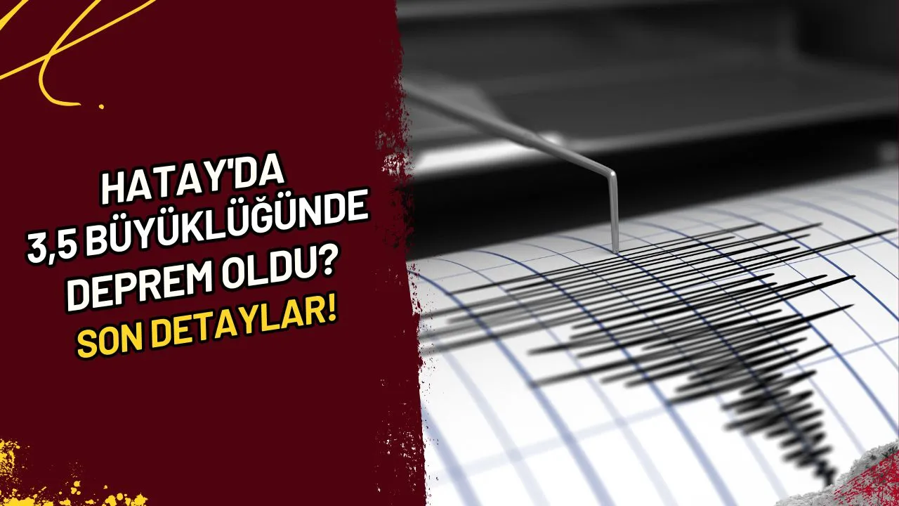 Hatay'da 3,5 büyüklüğünde deprem oldu? Son detaylar!