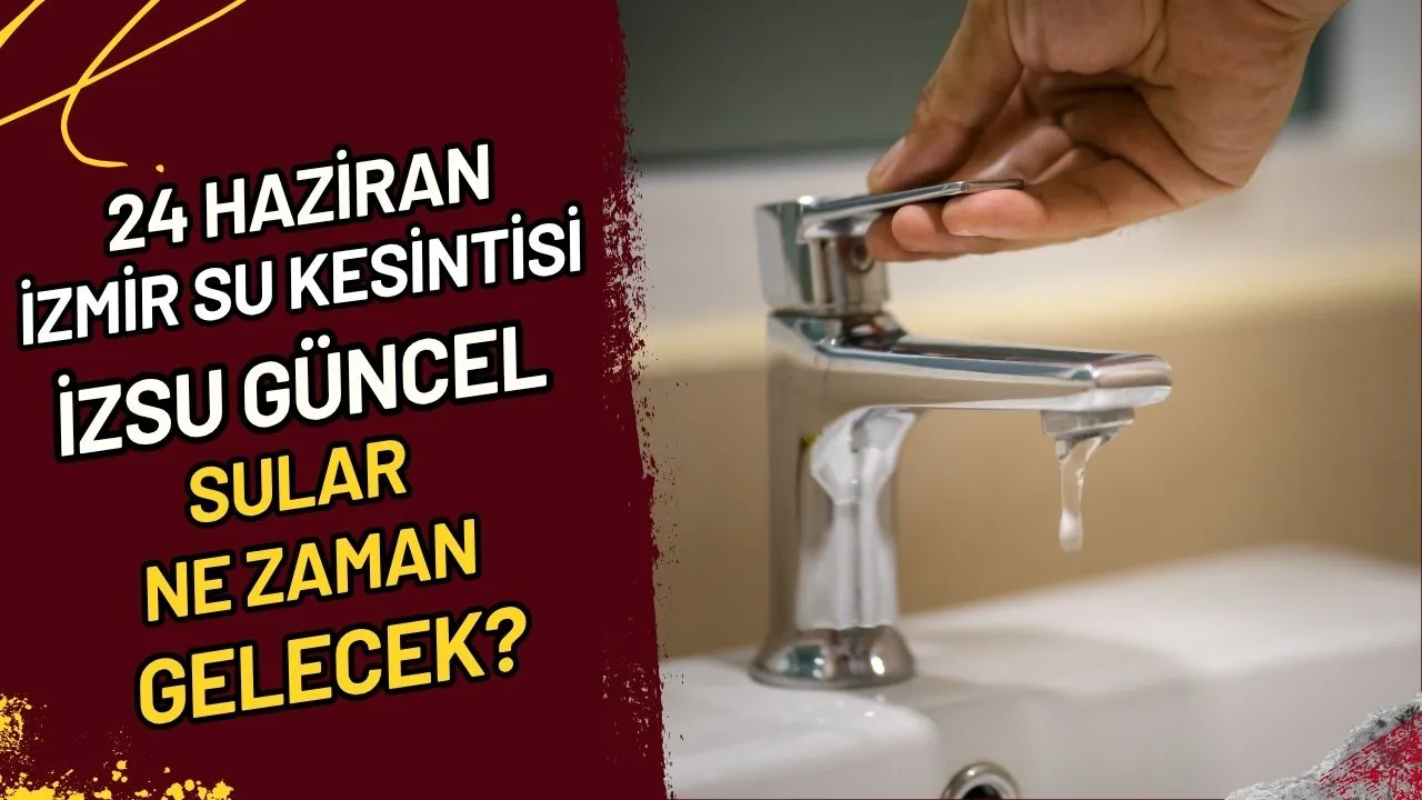 24 Haziran İzmir Su Kesintisi İZSU Güncel Sular Ne Zaman Gelecek?