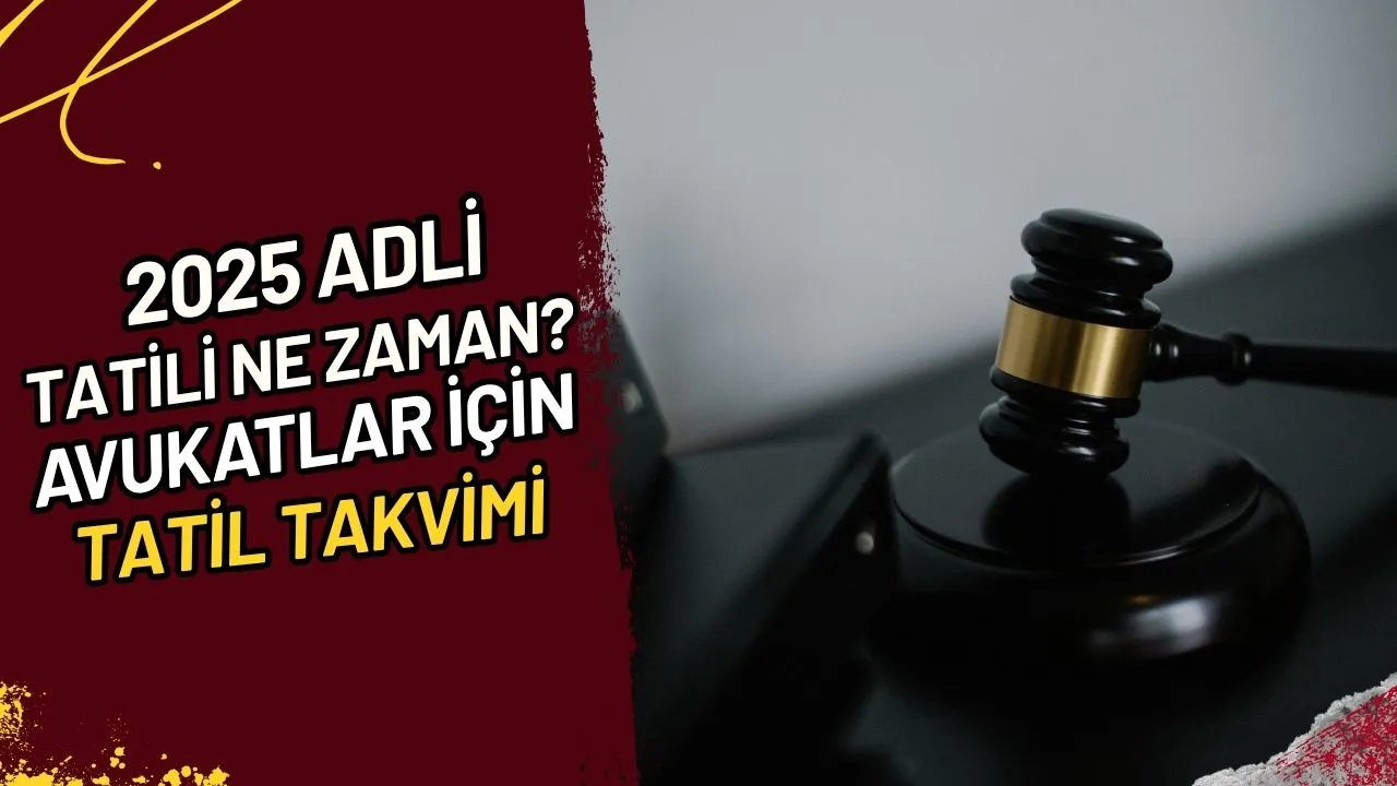 2025 Adli Tatili Ne Zaman? Avukatlar İçin Tatil Takvimi