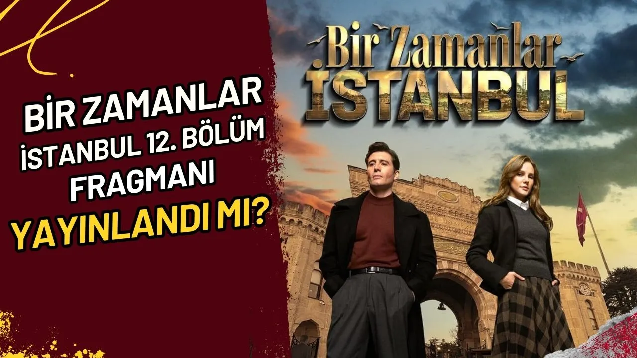 Bir Zamanlar İstanbul 12. Bölüm Fragmanı Yayınlandı mı?