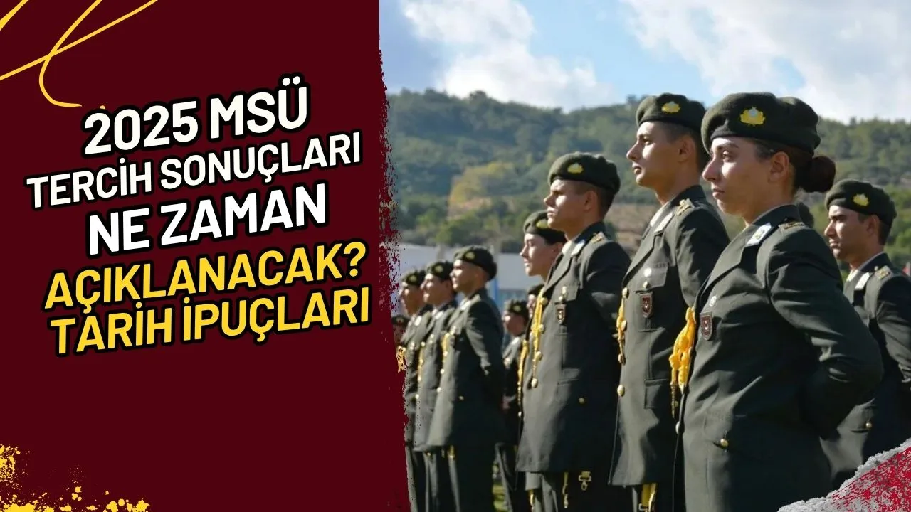 2025 MSÜ Tercih Sonuçları Ne Zaman Açıklanacak? Tarih İpuçları
