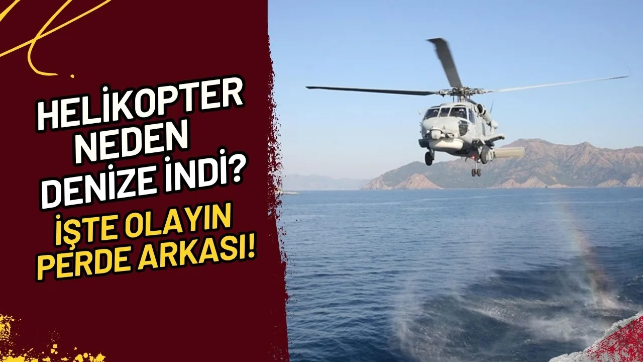 Helikopter Neden Denize İndi? İşte Olayın Perde Arkası!