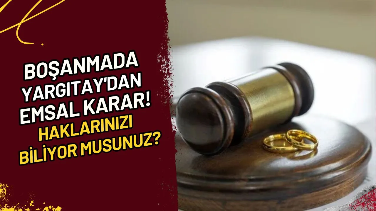Boşanmada Yargıtay'dan Emsal Karar! Haklarınızı Biliyor musunuz?
