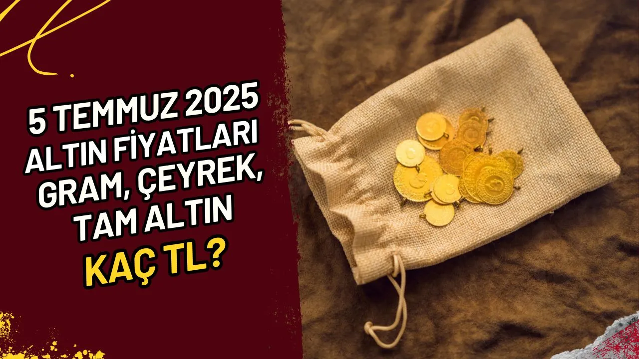 5 Temmuz 2025 Altın Fiyatları Gram, Çeyrek, Tam Altın Kaç TL?
