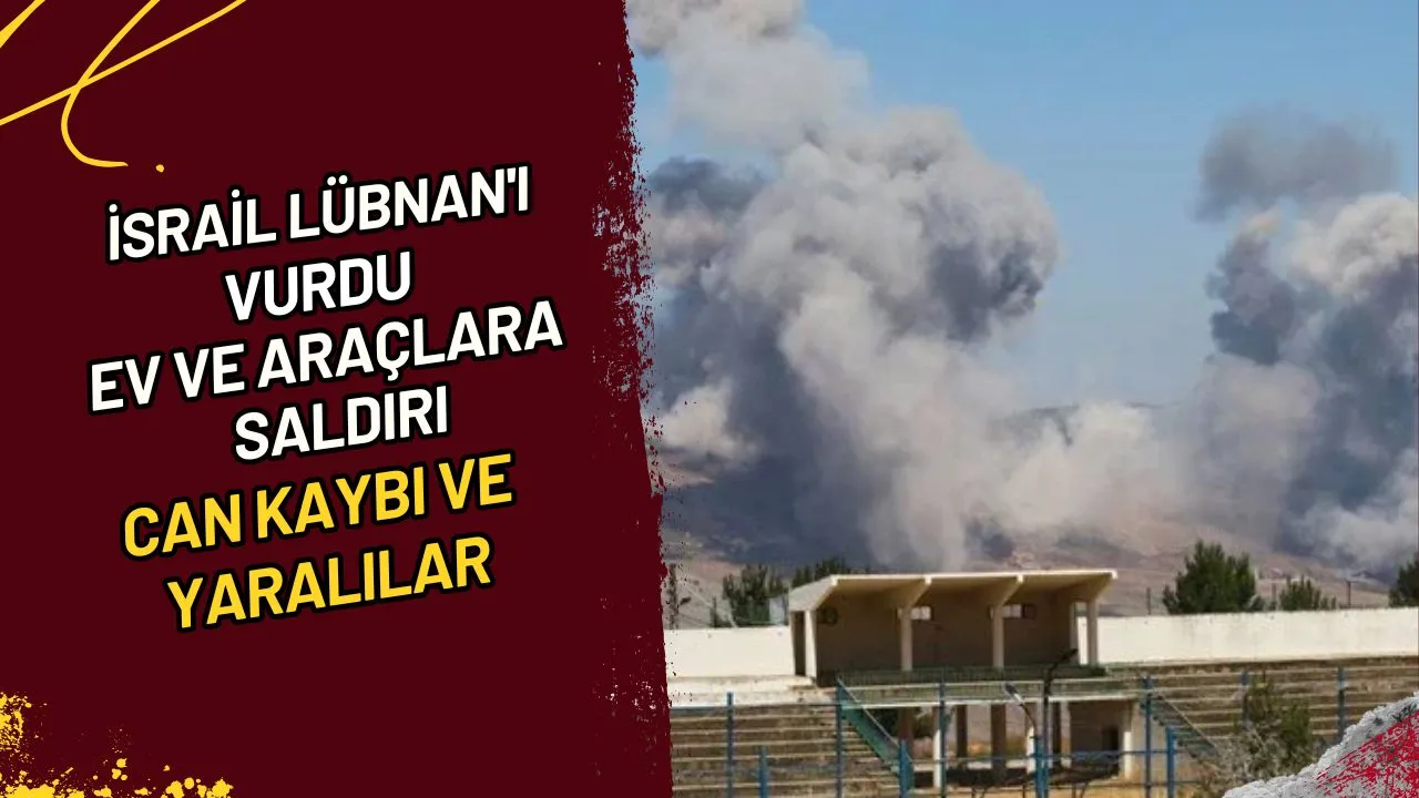 İsrail Lübnan'ı Vurdu Ev ve Araçlara Saldırı, Can Kaybı ve Yaralılar