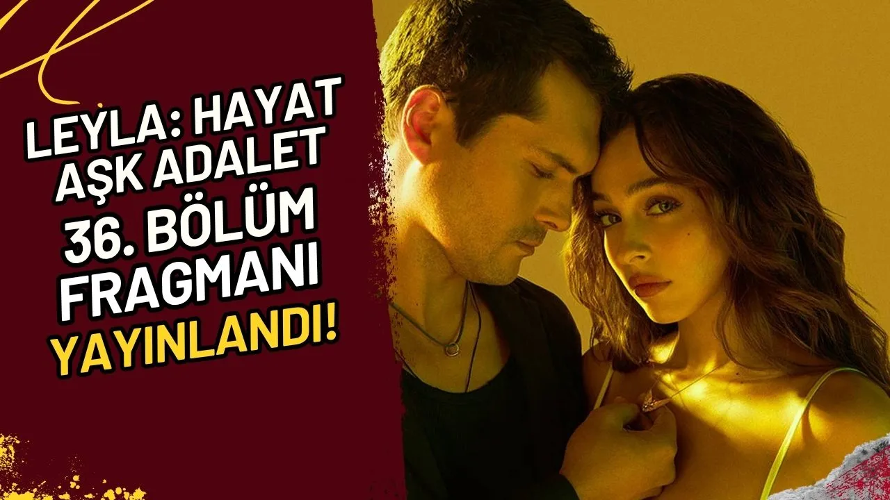 Leyla Hayat Aşk Adalet 36. Bölüm Fragmanı Yayınlandı!