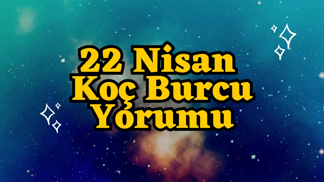 22 Nisan Koç Burcu Yorumu