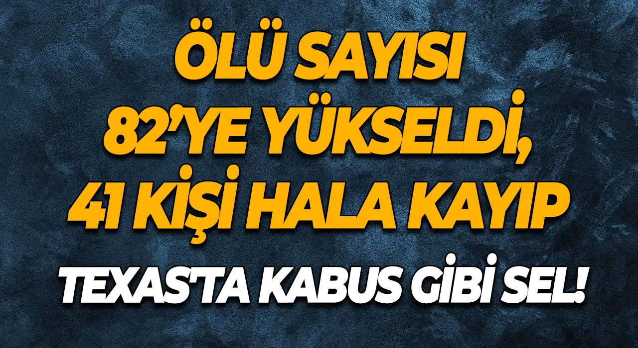 Texas'ta Kabus Gibi Sel! Ölü Sayısı 82’ye Yükseldi, 41 Kişi Hala Kayıp