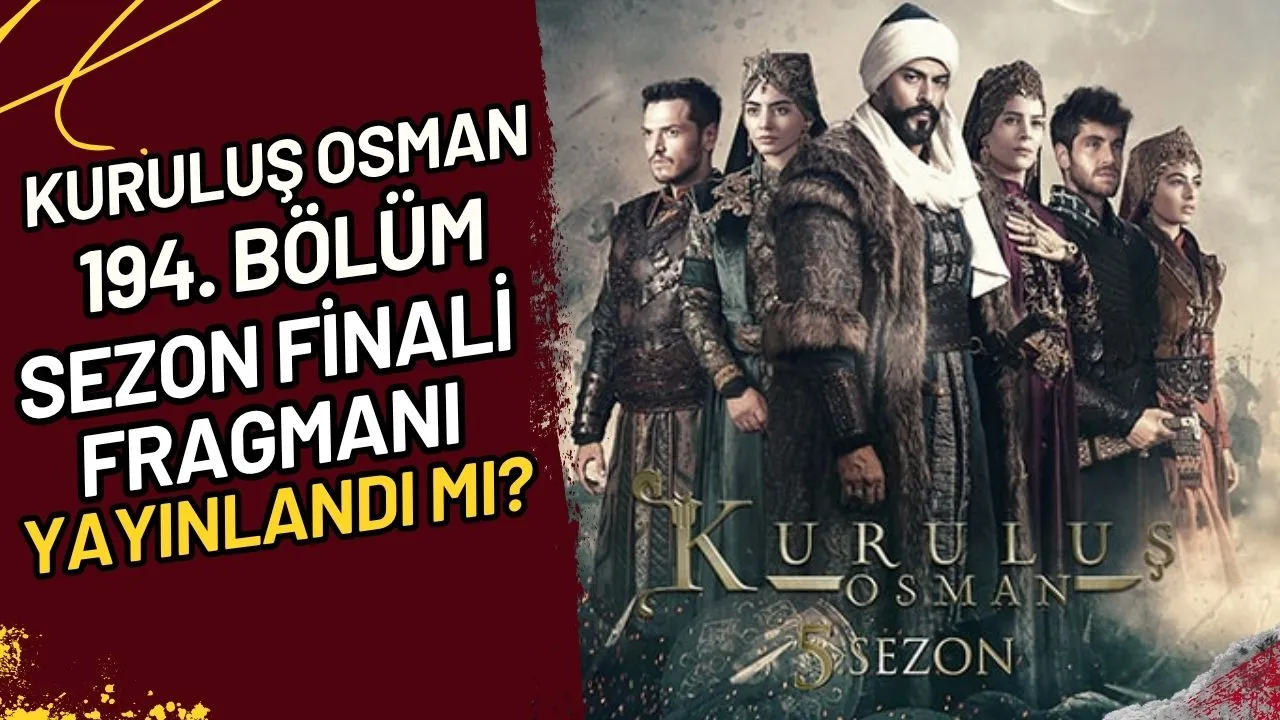 Kuruluş Osman 194. Bölüm Sezon Finali Fragmanı Yayınlandı mı?