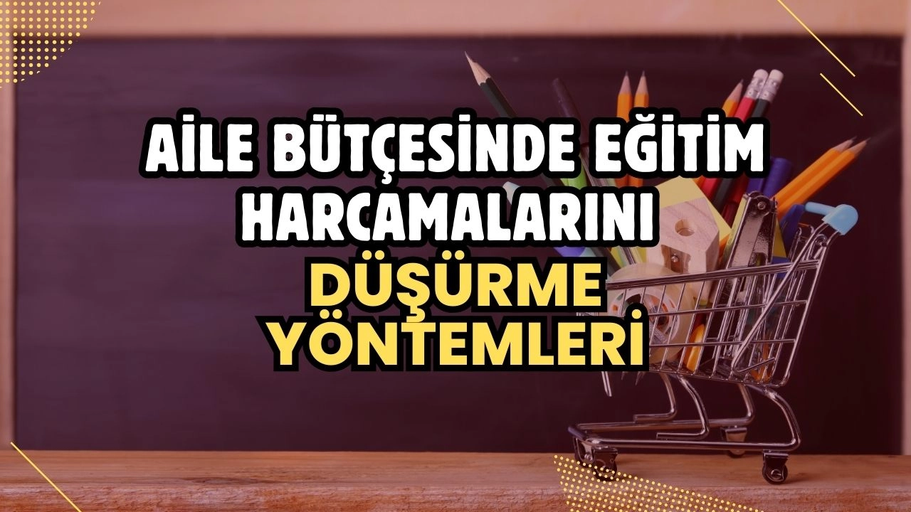 Aile Bütçesinde Eğitim Harcamalarını Düşürme Yöntemleri