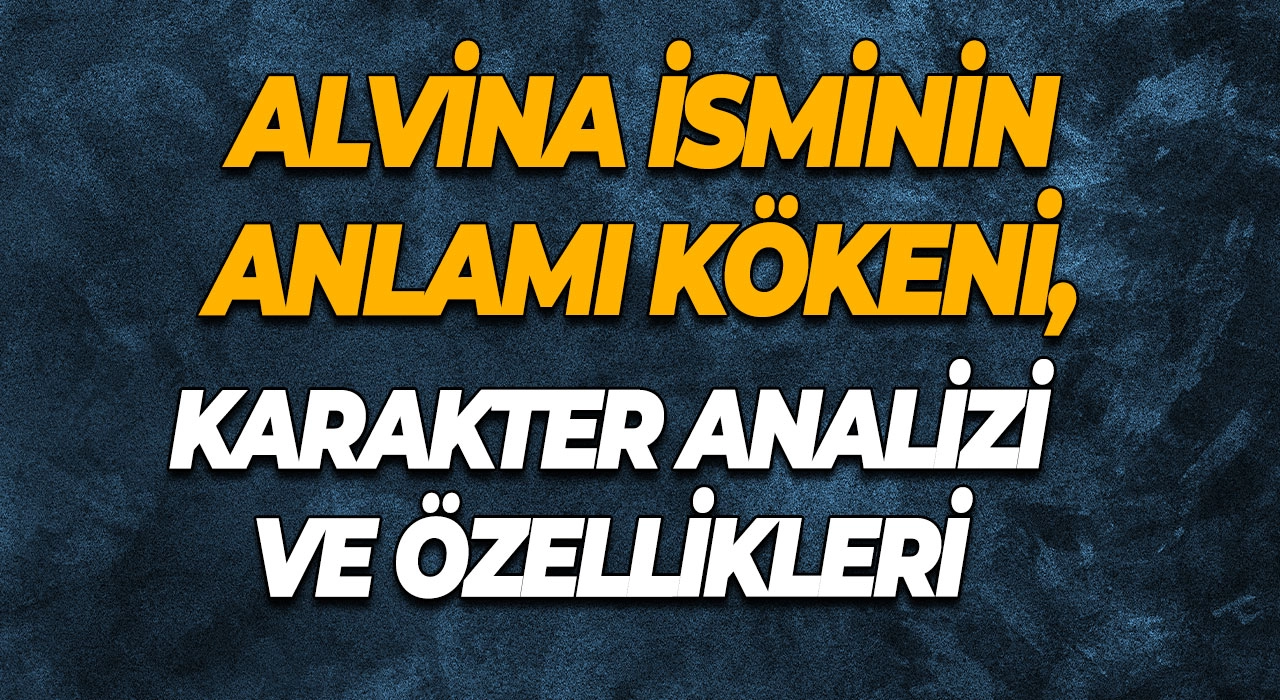 Alvina İsmi Neden Bu Kadar Merak Ediliyor? İşte Alvina İsminin Anlamı!