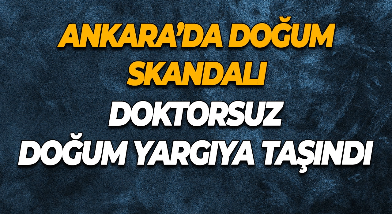 Ankara’da doğum skandalı Doktorsuz doğum yargıya taşındı