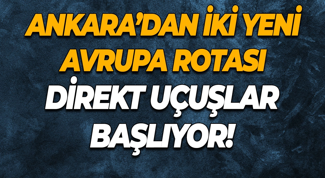 Ankara’dan İki Yeni Avrupa Rotası Direkt Uçuşlar Başlıyor!
