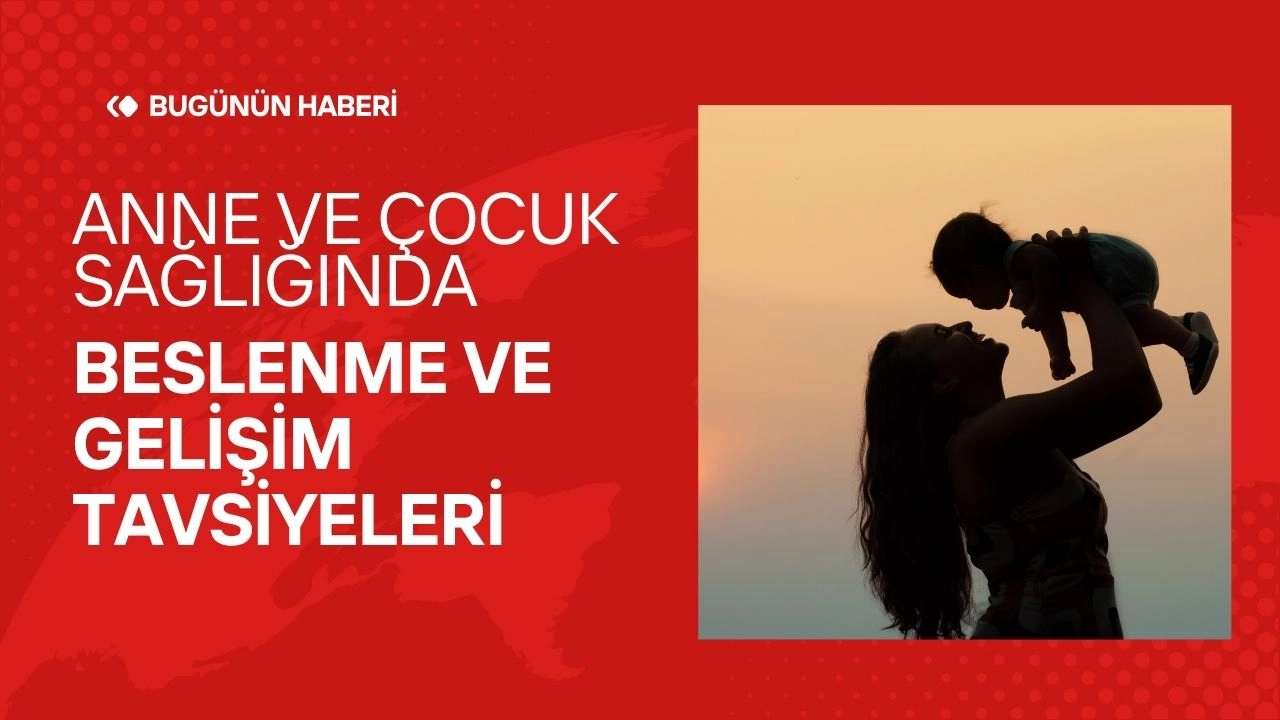 Anne ve Çocuk Sağlığı! Beslenme ve Gelişim Tavsiyeleri