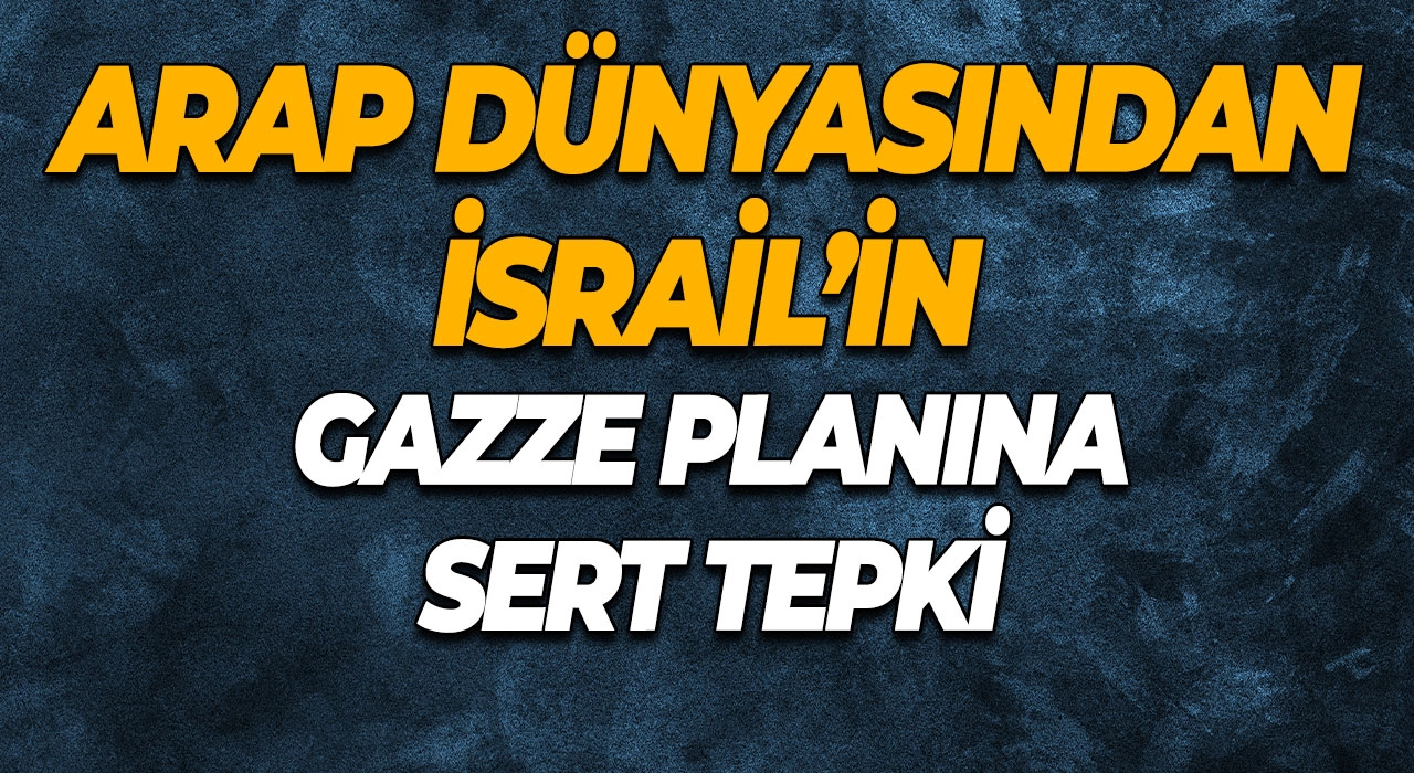 Arap Dünyasından İsrail’in Gazze Planına Sert Tepki