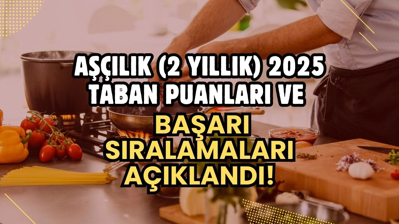 Aşçılık (2 Yıllık) 2025 Taban Puanları ve Başarı Sıralamaları Açıklandı!