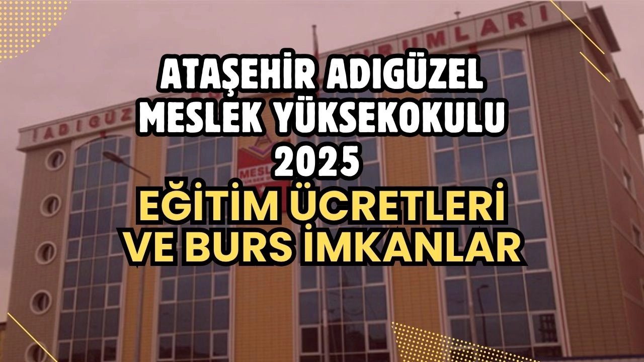 Ataşehir Adıgüzel Meslek Yüksekokulu 2024-2025 Eğitim Ücretleri ve Cazip Burs Fırsatları Açıklandı!