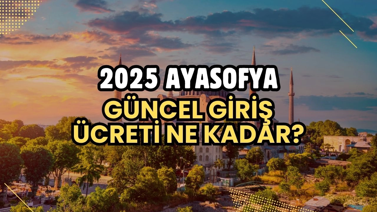 2025 Ayasofya Giriş Ücreti Ne Kadar?