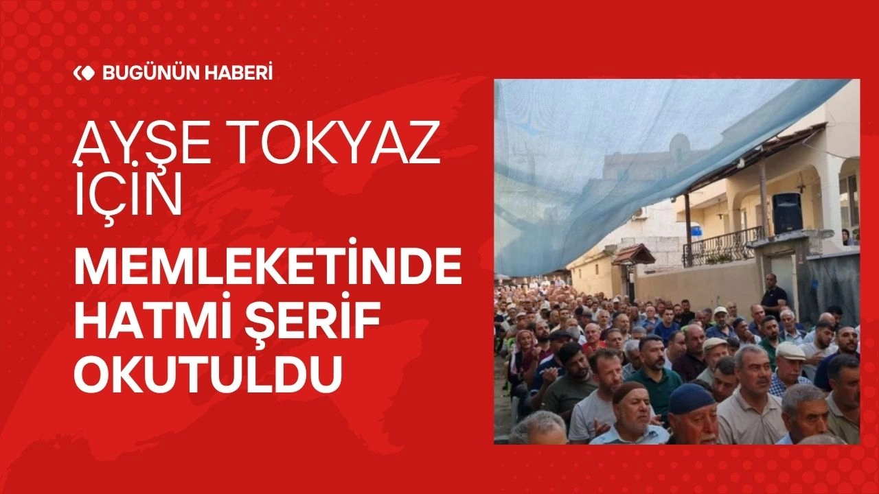Ayşe Tokyaz İçin Memleketi Hatay'da Hatmi Şerif Okutuldu