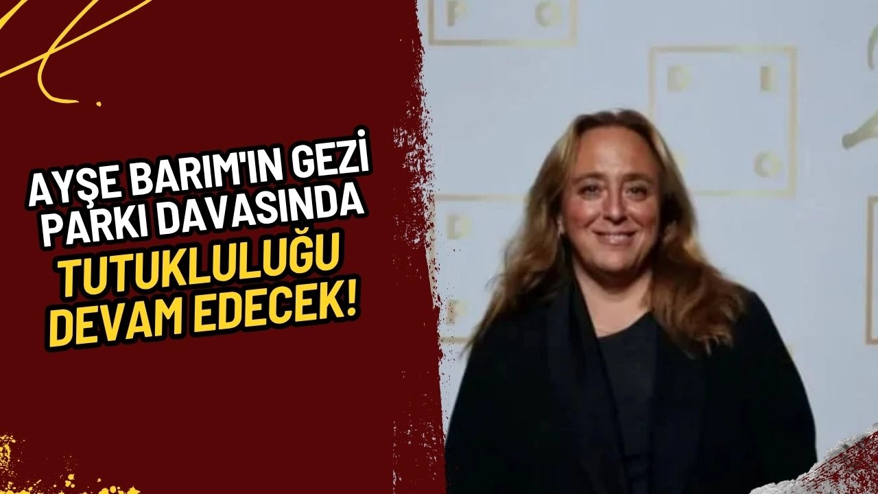 Ayşe Barım'ın Gezi Parkı Davasında Tutukluluğu Devam Edecek!