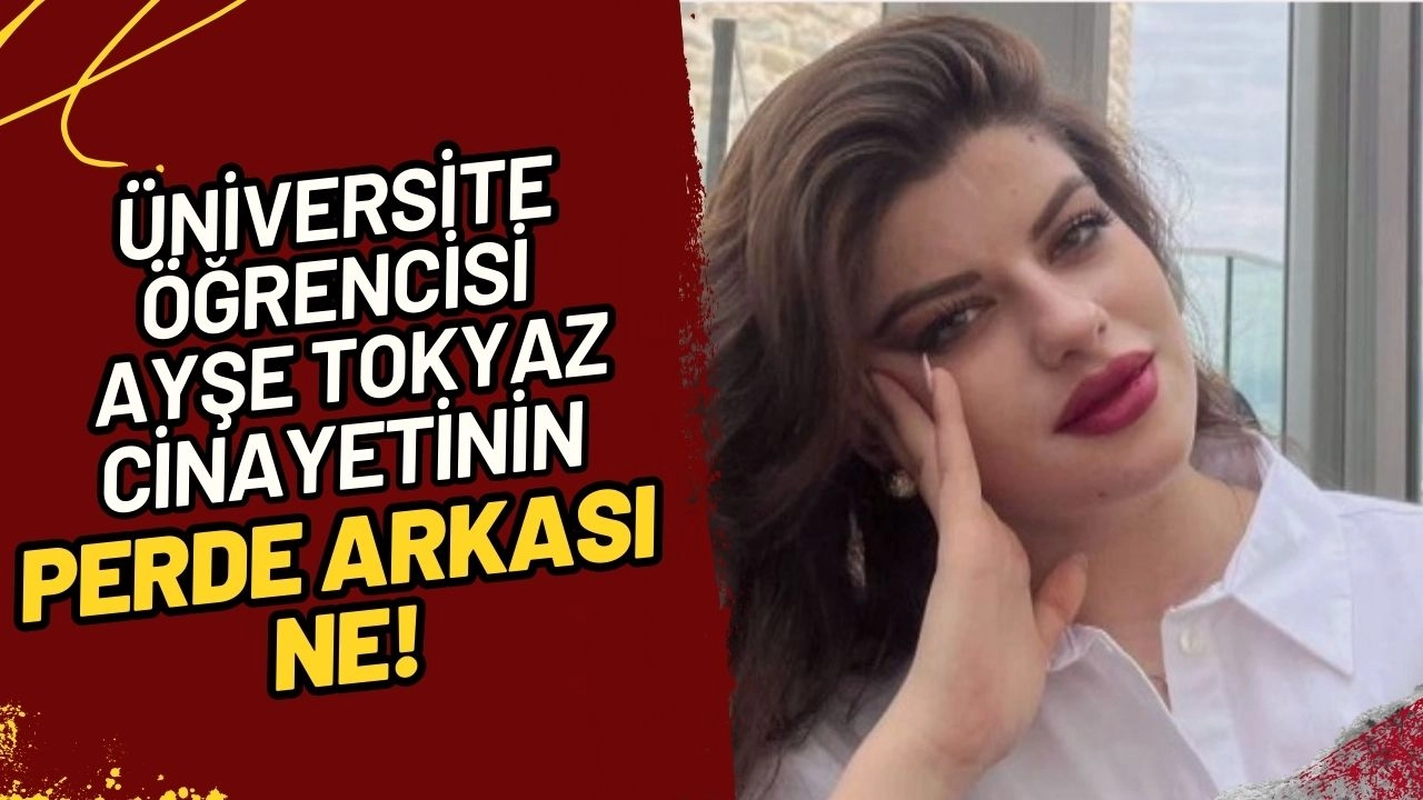 Üniversite Öğrencisi Ayşe Tokyaz Cinayeti! Eski Polis Memuru Sevgilisi Dahil 6 Gözaltı!
