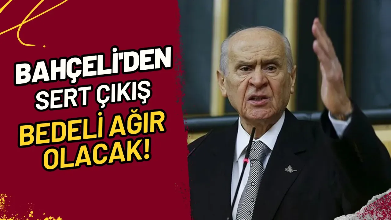 Image for Bahçeli'den Sert Çıkış Bedeli Ağır Olacak!