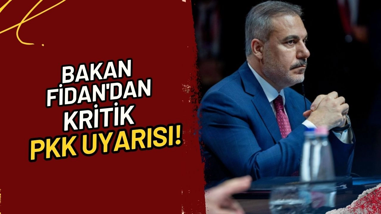 Bakan Fidan'dan Kritik PKK Uyarısı "Teyakkuzda Kalmaya Devam Edeceğiz!"