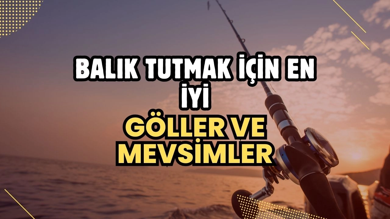 Balık Tutmak İçin En İyi Göller ve Mevsimler