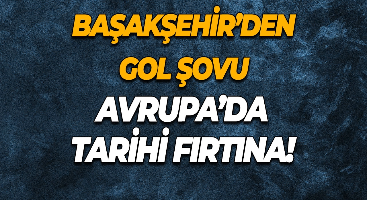 Başakşehir’den Gol Şovu Avrupa’da Tarihi Fırtına!